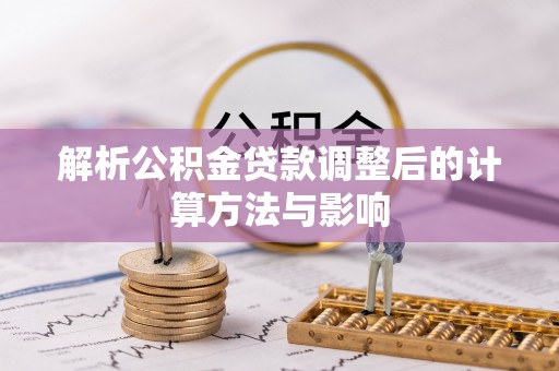 海沧解析公积金贷款调整后的计算方法与影响