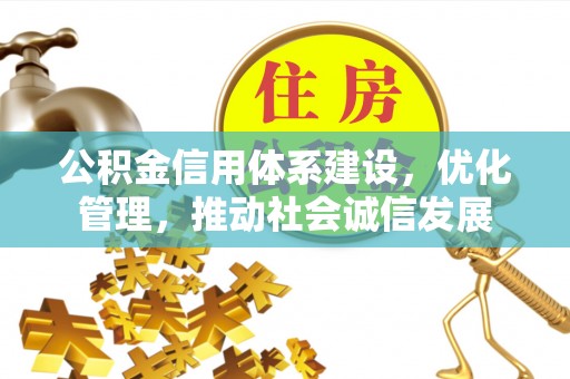海沧公积金信用体系建设，优化管理，推动社会诚信发展