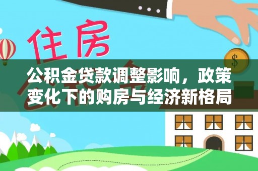 海沧公积金贷款调整影响，政策变化下的购房与经济新格局