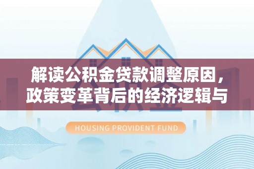海沧解读公积金贷款调整原因，政策变革背后的经济逻辑与民生影响
